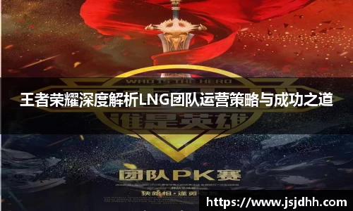 王者荣耀深度解析LNG团队运营策略与成功之道