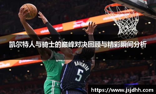 凯尔特人与骑士的巅峰对决回顾与精彩瞬间分析